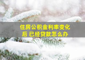 住房公积金利率变化后 已经贷款怎么办